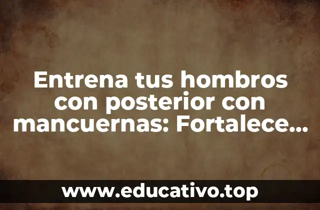 Entrena tus hombros con posterior con mancuernas: Fortalece tus hombros y mejora tu postura