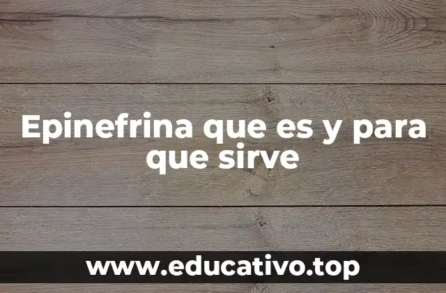 Epinefrina que es y para que sirve