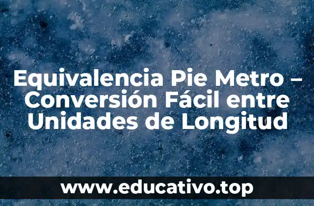 Equivalencia Pie Metro – Conversión Fácil entre Unidades de Longitud