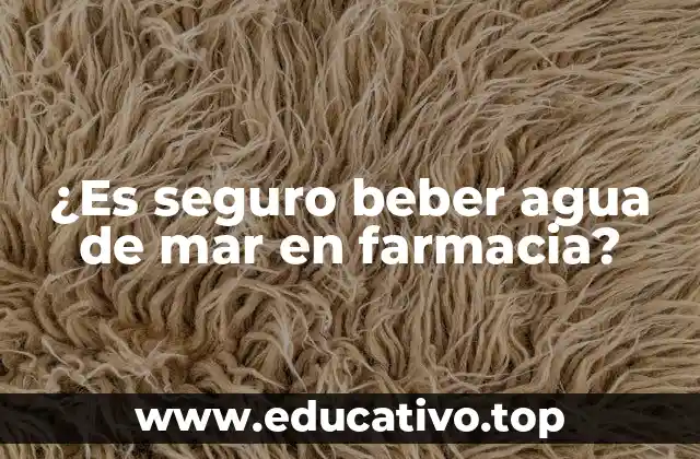 ¿Es seguro beber agua de mar en farmacia?