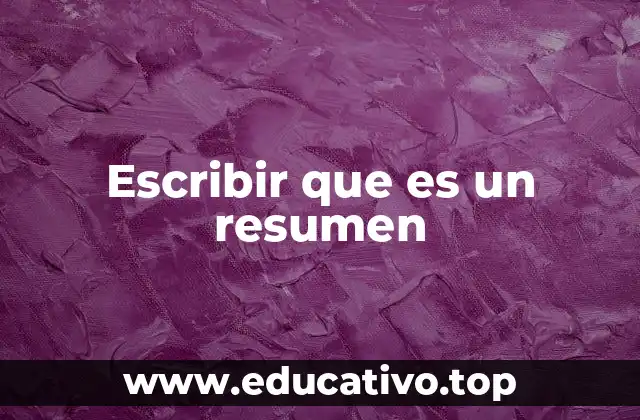 Escribir que es un resumen