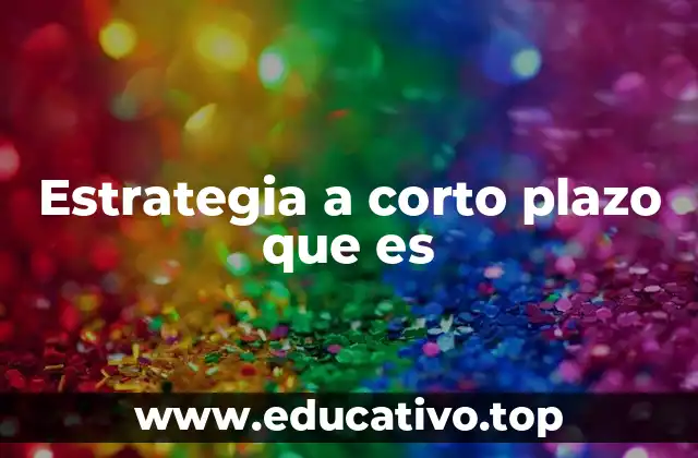 Cómo las estrategias a corto plazo pueden marcar la diferencia
