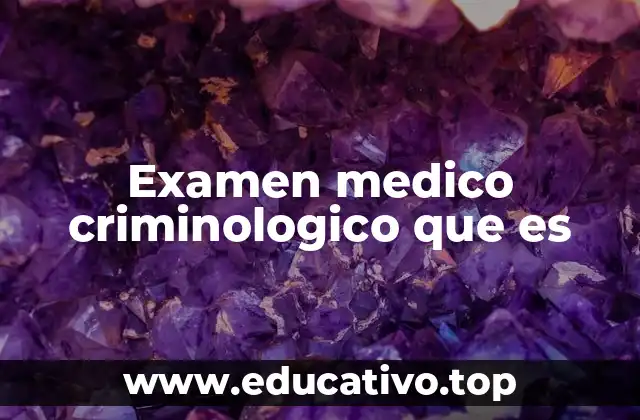 Examen medico criminologico que es