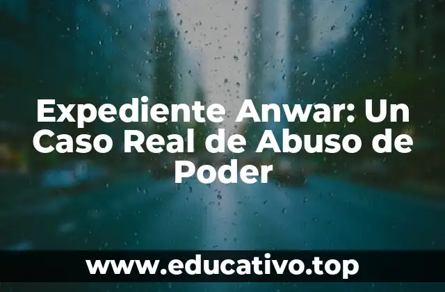 Expediente Anwar: Un Caso Real de Abuso de Poder