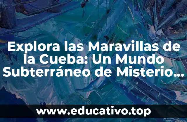 Explora las Maravillas de la Cueba: Un Mundo Subterráneo de Misterio y Aventura