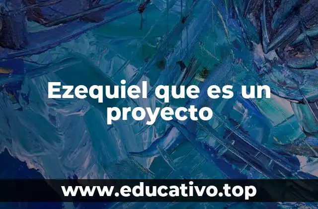 Ezequiel que es un proyecto