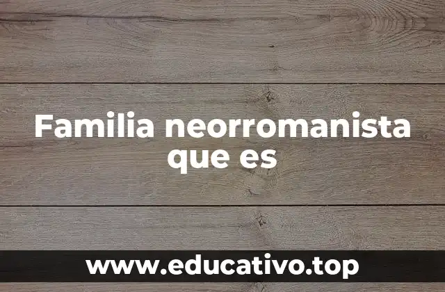 Origen y evolución de la familia neorromanista