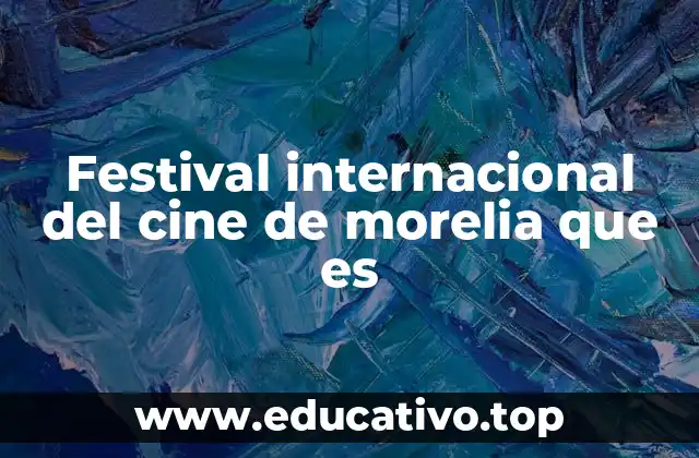 Festival internacional del cine de morelia que es