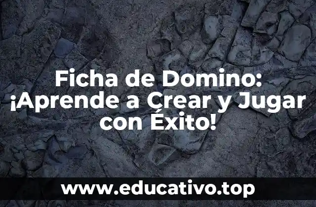 Ficha de Domino: ¡Aprende a Crear y Jugar con Éxito!