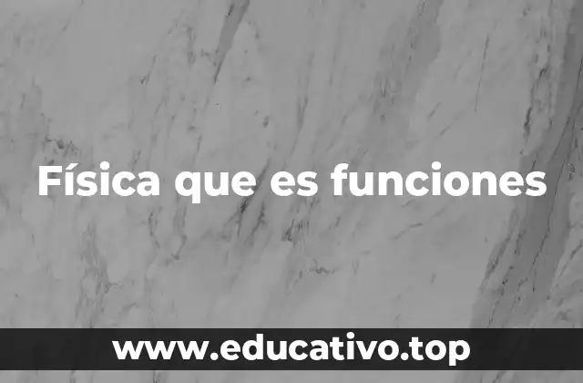 Física que es funciones