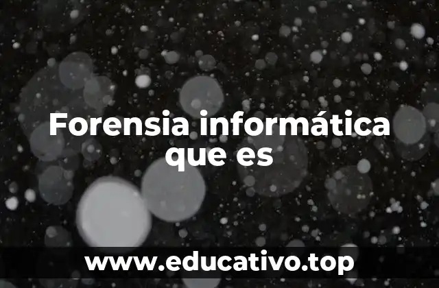 Forensia informática que es