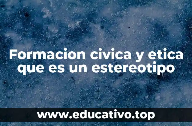 Formacion civica y etica que es un estereotipo