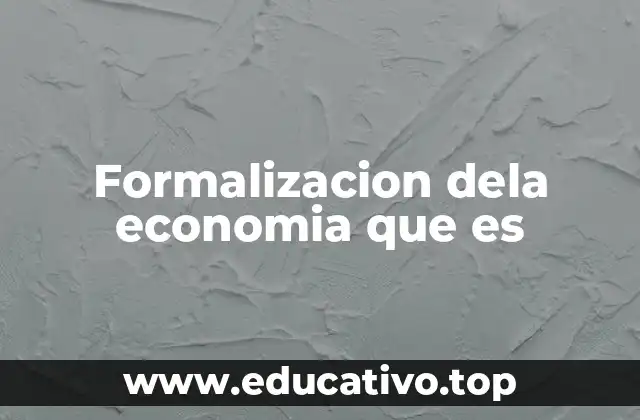 Formalizacion dela economia que es
