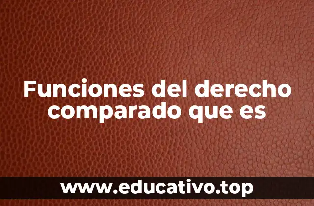 Funciones del derecho comparado que es