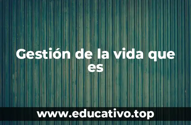 Gestión de la vida que es