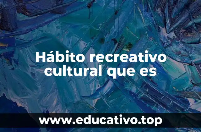 Hábito recreativo cultural que es