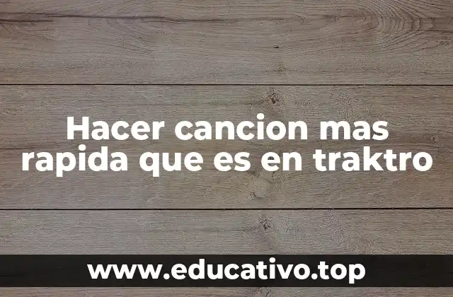 Hacer cancion mas rapida que es en traktro