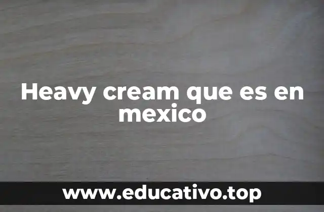 Heavy cream que es en mexico