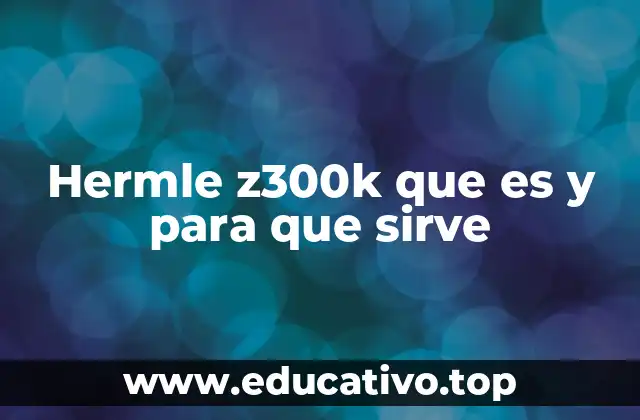 Hermle z300k que es y para que sirve