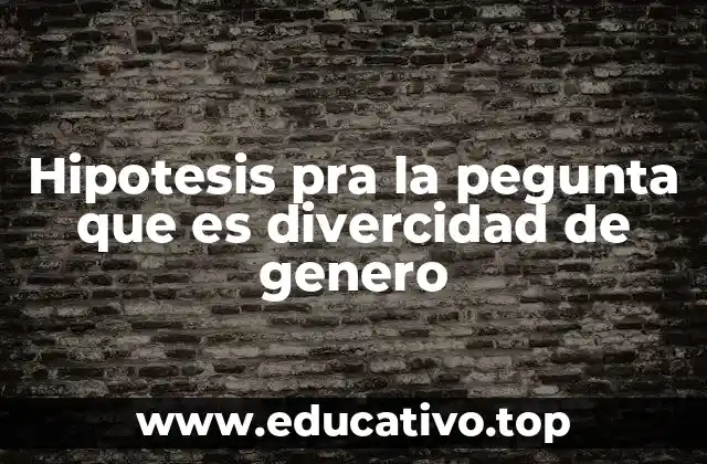 Hipotesis pra la pegunta que es divercidad de genero