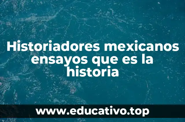 Historiadores mexicanos ensayos que es la historia