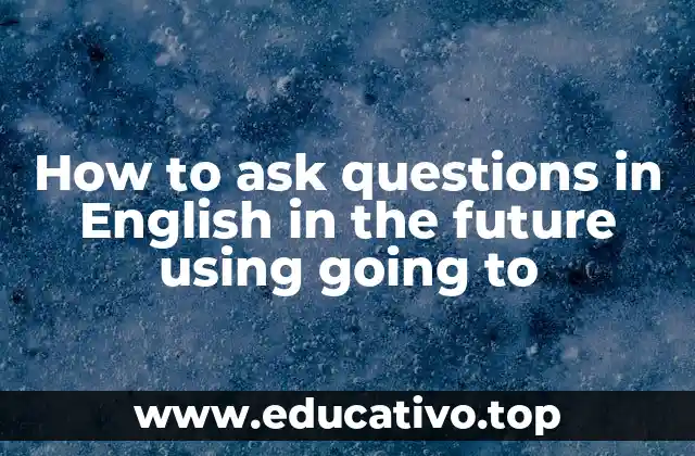 How to ask questions in English in the future using going to