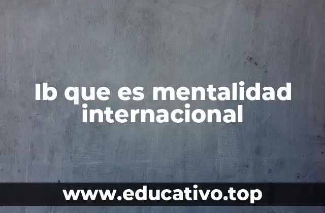 Ib que es mentalidad internacional