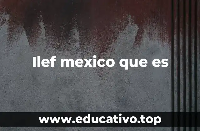 Ilef mexico que es