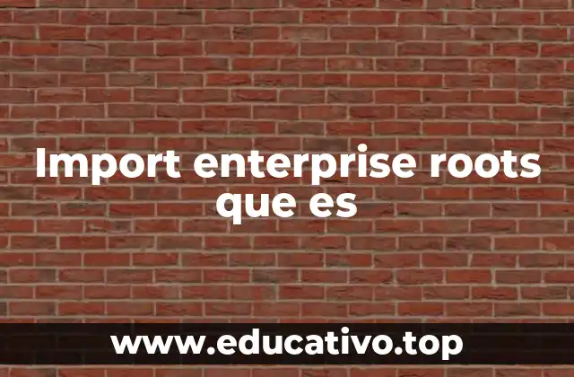 Import enterprise roots que es