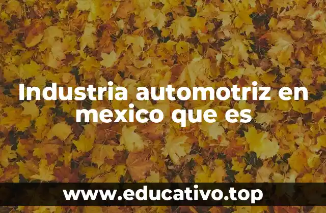 Industria automotriz en mexico que es