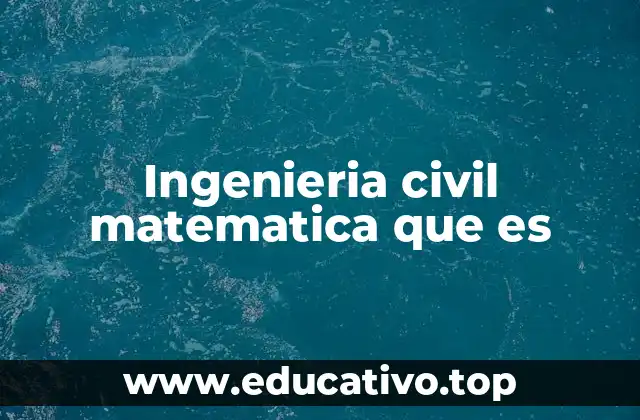 Ingenieria civil matematica que es