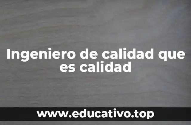 Ingeniero de calidad que es calidad
