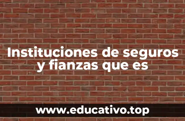 Instituciones de seguros y fianzas que es