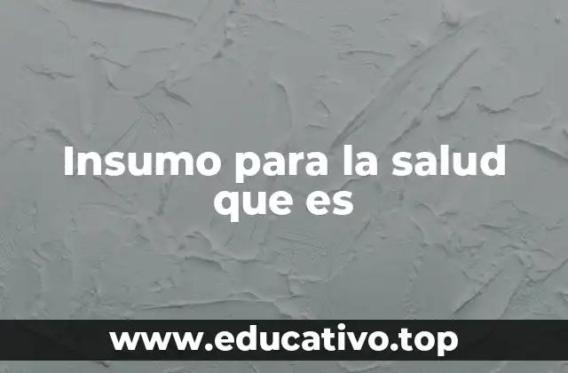 Insumo para la salud que es