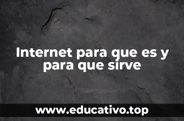 Internet para que es y para que sirve