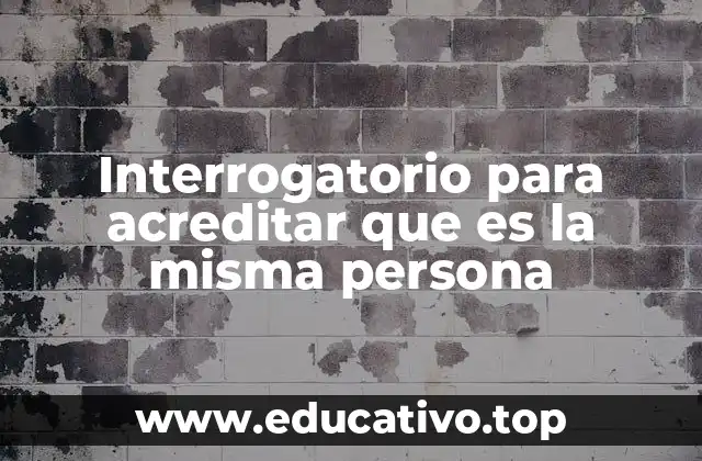 Interrogatorio para acreditar que es la misma persona