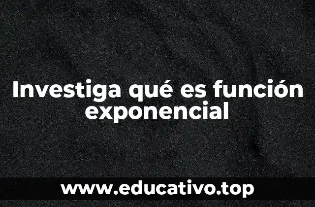 Investiga qué es función exponencial