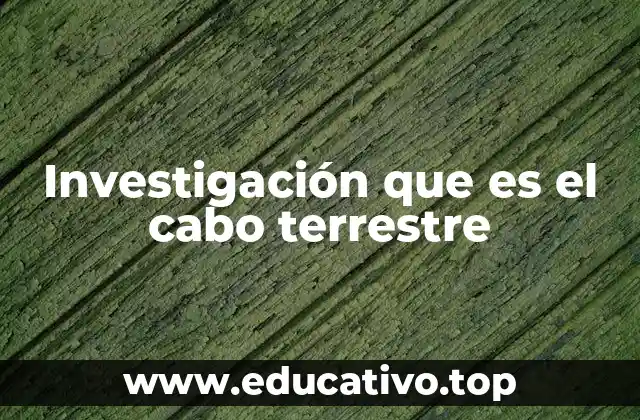 Investigación que es el cabo terrestre