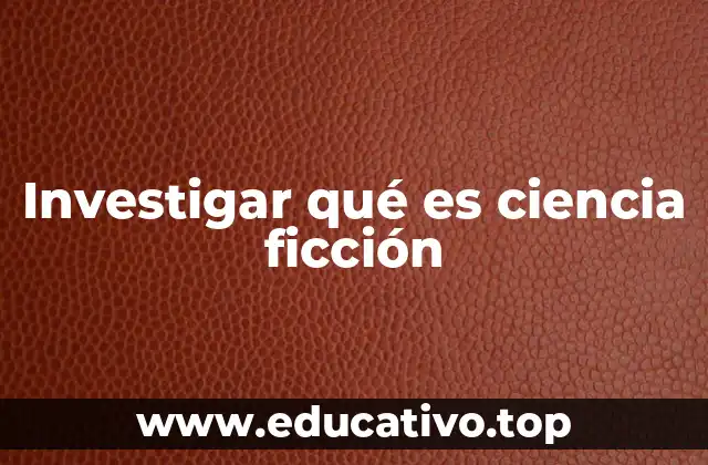 Investigar qué es ciencia ficción