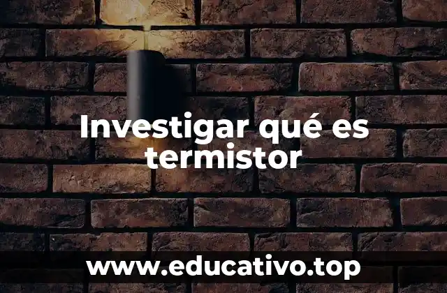 Investigar qué es termistor