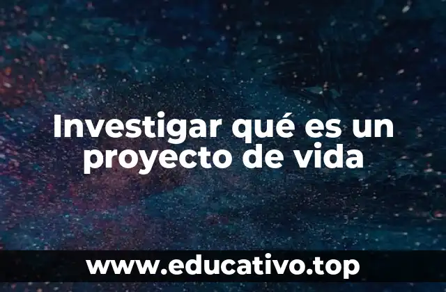 Investigar qué es un proyecto de vida