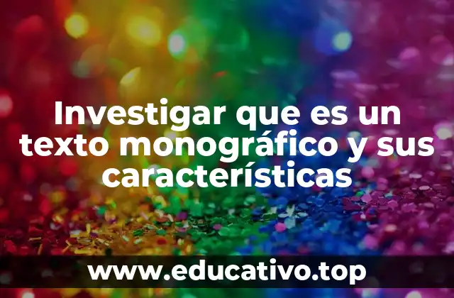 Investigar que es un texto monográfico y sus características
