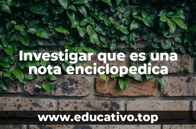 Investigar que es una nota enciclopedica