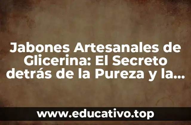 Jabones Artesanales de Glicerina: El Secreto detrás de la Pureza y la Eficacia