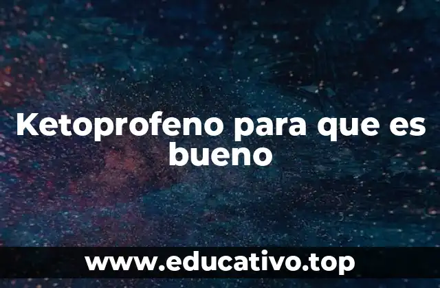 Ketoprofeno para que es bueno