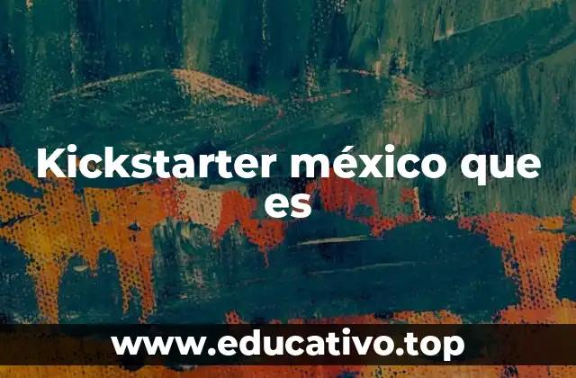 Kickstarter méxico que es