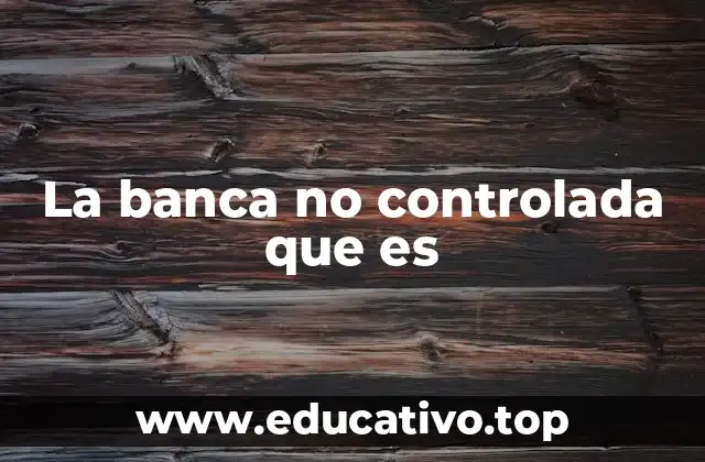 La banca no controlada que es