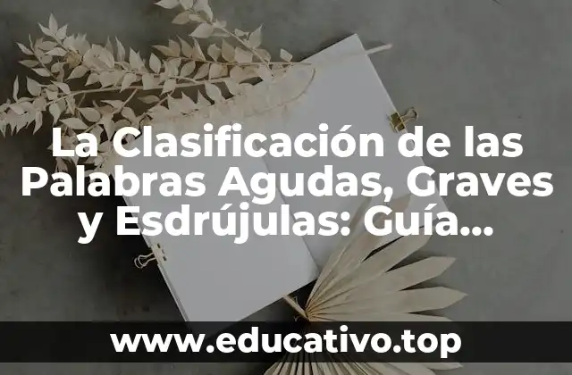 La Clasificación de las Palabras Agudas, Graves y Esdrújulas: Guía Completa