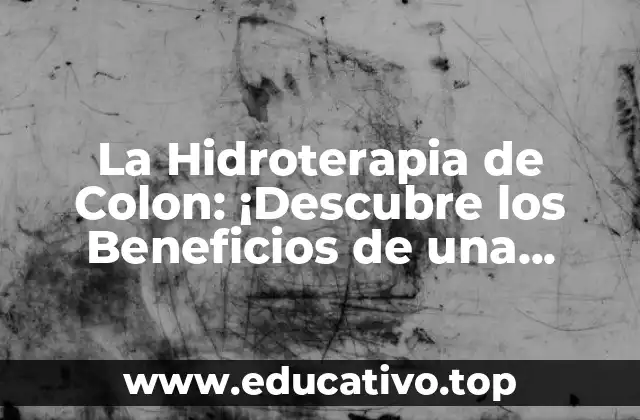 La Hidroterapia de Colon: ¡Descubre los Beneficios de una Saludable Digestión!
