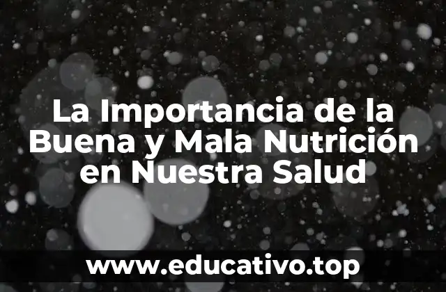 La Importancia de la Buena y Mala Nutrición en Nuestra Salud